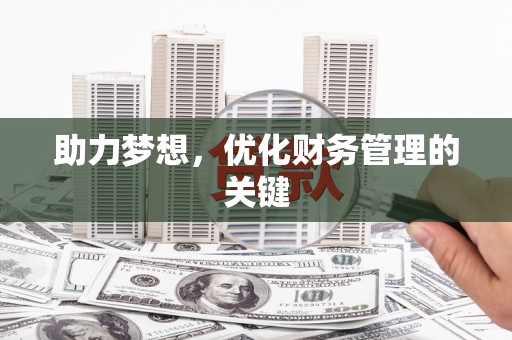 九台助力梦想,优化财务管理的关键 九台助力梦想,优化财务管理的关键
