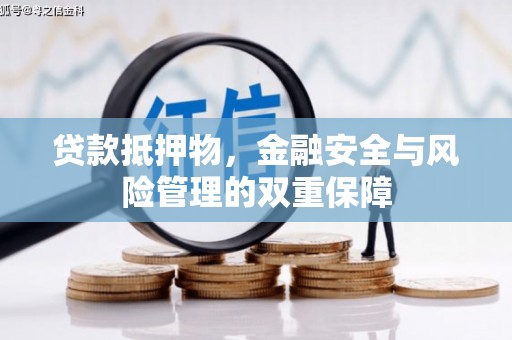 科尔沁左翼后旗贷款抵押物，金融安全与风险管理的双重保障