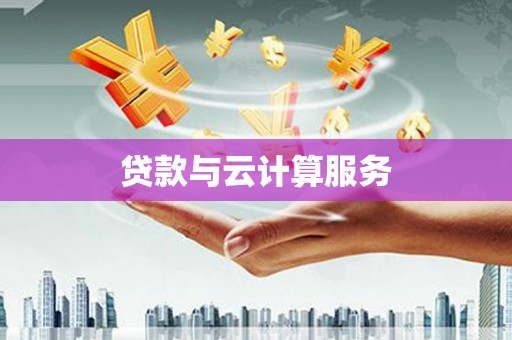 伊春贷款与云计算服务