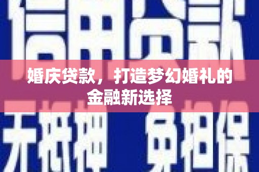宁国婚庆贷款，打造梦幻婚礼的金融新选择