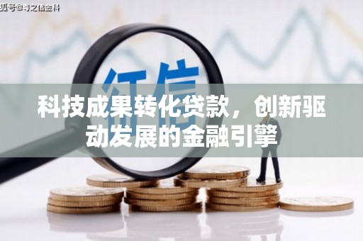 崇仁科技成果转化贷款，创新驱动发展的金融引擎