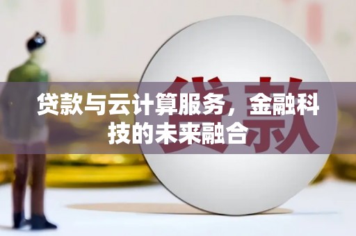 西陵贷款与云计算服务，金融科技的未来融合