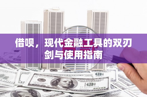 景东借呗，现代金融工具的双刃剑与使用指南