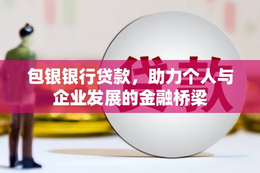 天桥包银银行贷款，助力个人与企业发展的金融桥梁