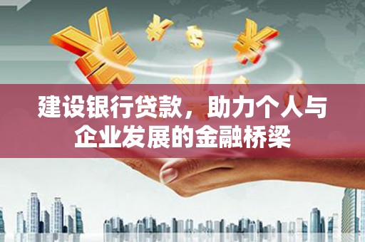 岢岚建设银行贷款，助力个人与企业发展的金融桥梁