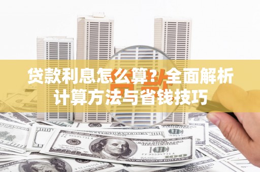 张北贷款利息怎么算？全面解析计算方法与省钱技巧