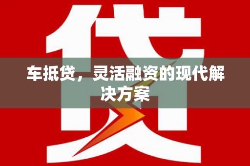 苏尼特右旗车抵贷，灵活融资的现代解决方案