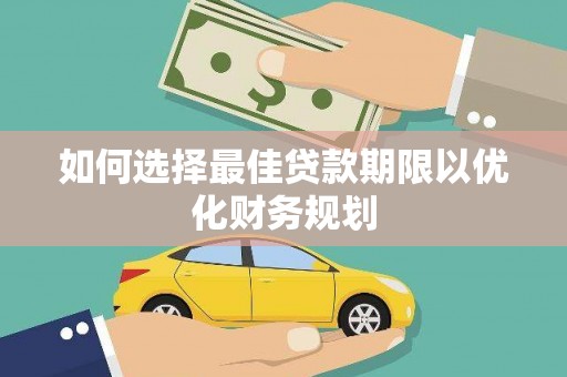 镇远如何选择最佳贷款期限以优化财务规划