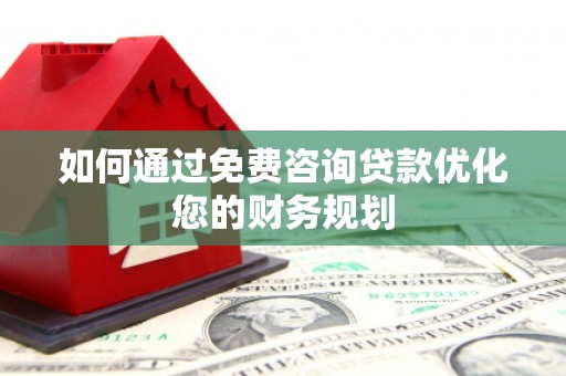 中寮如何通过免费咨询贷款优化您的财务规划