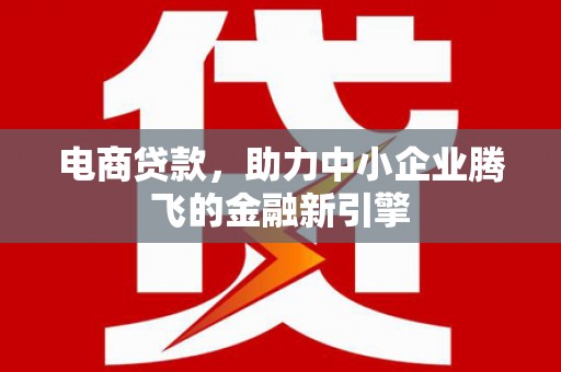 高平电商贷款，助力中小企业腾飞的金融新引擎