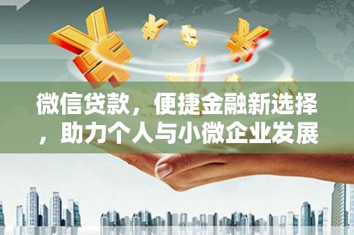 中卫微信贷款，便捷金融新选择，助力个人与小微企业发展