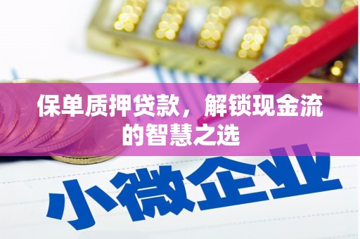 零陵保单质押贷款，解锁现金流的智慧之选