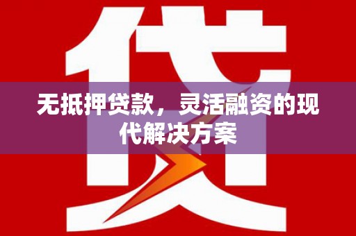 红安无抵押贷款，灵活融资的现代解决方案
