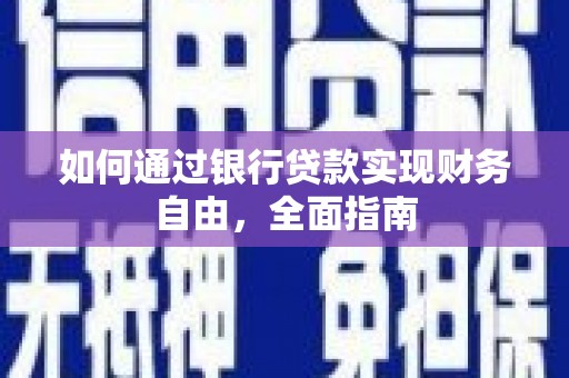 佳冬如何通过银行贷款实现财务自由，全面指南