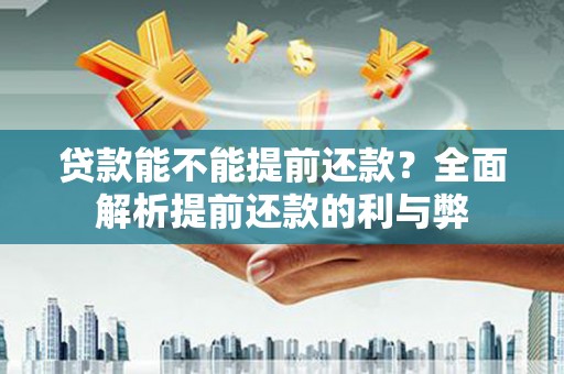 昂昂溪贷款能不能提前还款？全面解析提前还款的利与弊
